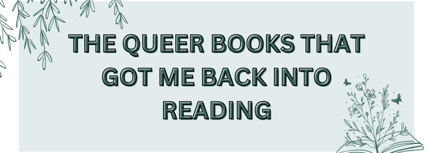 White and light green image with the title "The Queer Books That Got Me Back Into Reading. On the top left are hanging leaves, on the bottom right is a book with leaves growing out of it.